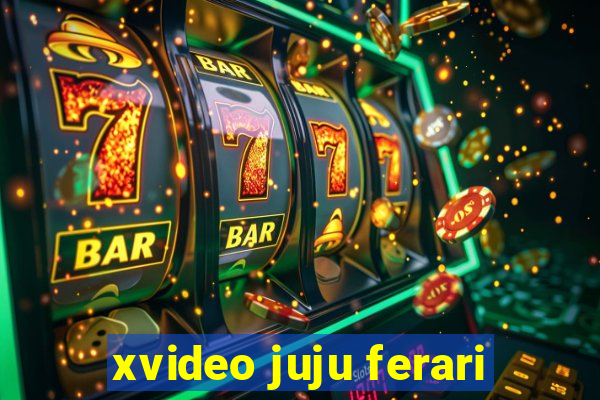 xvideo juju ferari